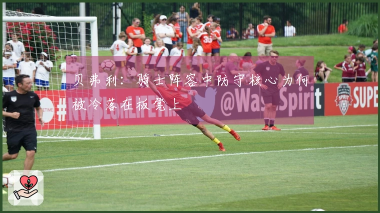 贝弗利：骑士阵容中防守核心为何被冷落在板凳上